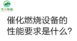  催化燃燒設(shè)備的性能要求是什么？
